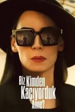 Biz Kimden Kaçıyorduk Anne? (2023)
